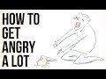 How to Get Angry a Lot