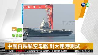 中國自製航空母艦 出大連港測試| 華視新聞 20180514