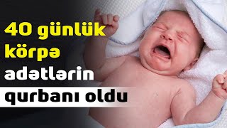 Azərbaycanda 40 günlük körpə adətlərin qurbanı oldu