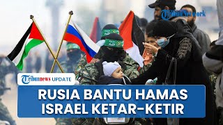 Israel Ketar-ketir saat Rusia \u0026 Hamas Mesra, Moskow Kirim Bantuan untuk Militan Palestina di Gaza