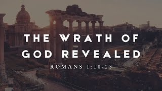 The Wrath of God Revealed (Romans 1:18-23) | David Lawrence