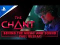 The Chant - Behind the Scene and Sound - Paul Ruskay | PS5 Games