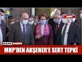 MHP'den Akşener'e sert tepki