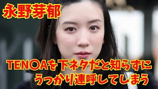 【永野芽郁】無邪気に下ネタを言ってしまう