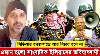 বিডিআর হ’ত্যা’কা’ণ্ডের বিচার হবে না? , মাত্র একদিন আগে বলেছিলেন ইলিয়াস, আজ তা প্রমানীত ।