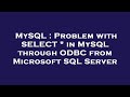 MySQL : Problem with SELECT * in MySQL through ODBC from Microsoft SQL Server