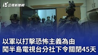 以軍以打擊恐怖主義為由 闖半島電視台分社下令關閉45天｜20240923 公視晚間新聞