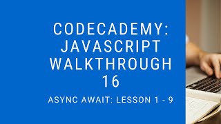 Codecademy: "Learn Javascript" Walkthrough | Async Await: Lesson 1 - 9