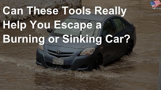 Can these tools really help you escape a burning or sinking car?