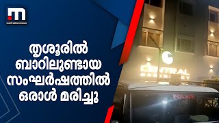 തൃശ്ശൂരിൽ ബാറിലുണ്ടായ സംഘട്ടനത്തിൽ ഒരാൾ കൊല്ലപ്പെട്ടു | Mathrubhumi News