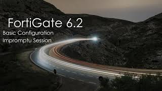 FortiGate 6.2 - Basic Configuration - Impromptu Session