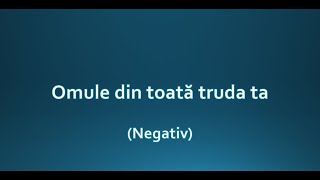 Omule din toată truda ta - Negativ - ByEdward