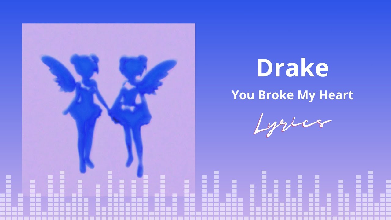 Drake You Broke My Heart Lyrics Youtube