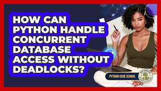 How Can Python Handle Concurrent Database Access Without Deadlocks? - Python Code School
