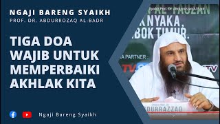 Tiga Doa Wajib Untuk Memperbaiki Akhlak Kita - Syaikh Prof. DR. Abdurrozaq al-Badr