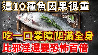 高僧警告：這10種魚因果很重，每吃一口就離地獄更進一步，很多人卻每天都要吃一條，攔都攔不住！ | 禪語