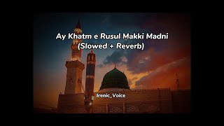 Ay khatm E Rusul Makki Madni (Slowed + Reverb Naat) |By Sibtain Haider| 2022 |Irenic Voice|