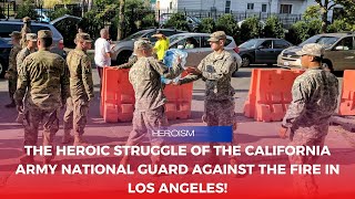 The Heroic Struggle of the California Army National Guard Against the Fire in Los Angeles!