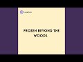 Frozen beyond the Woods