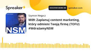 M09: Zaplanuj content marketing, który odmieni Twoją firmę (TOFU) #WdrażamyNSM