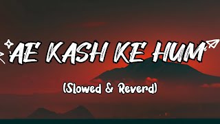 Ae Kash ke Hum -💕|Slowed+Reverd|💕|kumar Sanu|Lofi XT