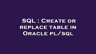 SQL : Create or replace table in Oracle pl/sql