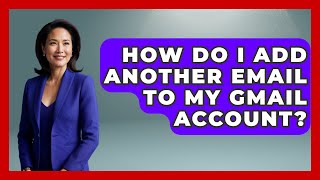 How Do I Add Another Email To My Gmail Account? - TheEmailToolbox.com