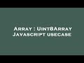 Array : Uint8Array Javascript usecase