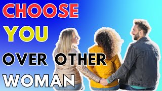 How To Make Him Choose You Over The Other Woman