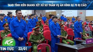 TAND tỉnh Kiên Giang xét xử sơ thẩm vụ án hình sự 70 bị cáo I THKG