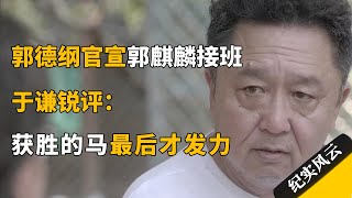 郭德纲喊话郭麒麟接班德云社，于谦锐评：获胜的马最后才发力！#纪实风云 #纪录片 #于谦