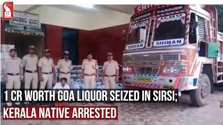 1 CR WORTH GOA LIQUOR SEIZED IN SIRSI; KERALA NATIVE ARRESTED |Prudent Media Goa