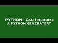 PYTHON : Can I memoize a Python generator?