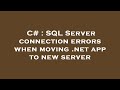 C# : SQL Server connection errors when moving .net app to new server