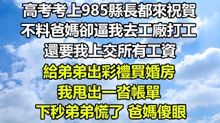 高考考上985縣長都來祝賀，不料爸媽卻逼我去工廠打工，還要我上交所有工資，給弟弟出彩禮買婚房，我甩出一沓帳單，下秒弟弟慌了，爸媽傻眼#风花雪月 #深夜淺讀 #人生感悟 #心書時光 #顧亞男#真情故事會