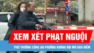 Xem xét phạt nguội phó trưởng công an phường đi xe máy không đội mũ bảo hiểm