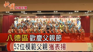 桃園有線新聞20240806-八德區歡慶父親節 52位模範父親獲表揚