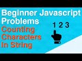 BEGINNER Javascript Problems - Loop & Iterations - Counting Characters in String