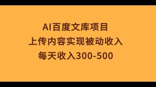 创业项目AI赋能百度文库，上传内容轻松实现被动收入！日赚300 500，财富增长新选择！3文章制作