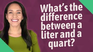 What's the difference between a liter and a quart?