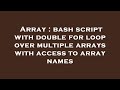 Array : bash script with double for loop over multiple arrays with access to array names