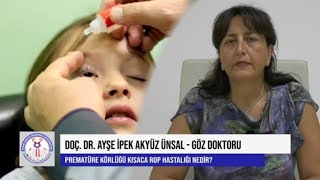 Rop hastalığı ve diğer göz hastalıkları hakkında Doç.Dr. Ayşe İpek Akyüz Ünsal anlatıyor