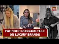 Russia-Ukraine War: Patriotic Russians Take On Luxury Brands | Russians Vs Chanel