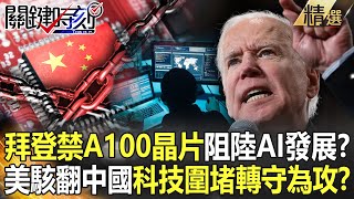 【精選】拜登狠禁「A100晶片」中國AI進步到此為止！？央視氣喊「罪證確鑿」美駭入西北大學 科技圍堵轉守為攻？！【關鍵時刻】-劉寶傑 黃世聰 吳子嘉 呂國禎 李正皓