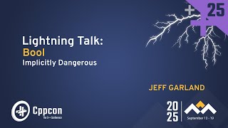 Lightning Talk: Bool - Implicitly Dangerous - Jeff Garland - CppCon 2025