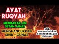 Ayat-ayat RUQYAH yang menghancurkan sihir dan guna-guna dan MEMBAKAR jin-jin Setan