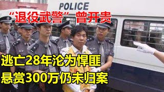 “退役武警”曾开贵：逃亡28年沦为悍匪，悬赏300万仍未归案