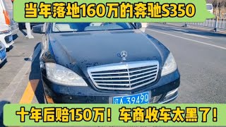 落地160万的奔驰S350四驱，十年赔了150万，车商收车太黑了！