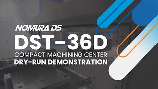 Nomura DS DST-36D Compact Machining Center Dry Run Demo