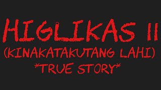 HIGLIKAS 11 (Kinakatakutang Lahi) *True Story*